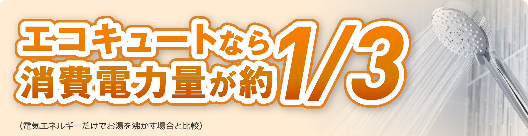 エコキュートなら消費電力量が約1/3！（電気エネルギーだけでお湯を沸かす場合と比較）
